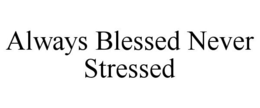 Mark drawing for ALWAYS BLESSED NEVER STRESSED