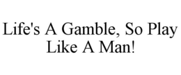 Mark drawing for LIFE'S A GAMBLE, SO PLAY LIKE A MAN!