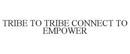 Mark drawing for TRIBE TO TRIBE CONNECT TO EMPOWER