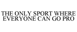 Mark drawing for THE ONLY SPORT WHERE EVERYONE CAN GO PRO