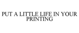 Mark drawing for PUT A LITTLE LIFE IN YOUR PRINTING