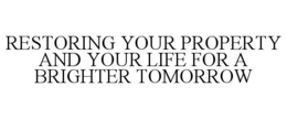 Mark drawing for RESTORING YOUR PROPERTY AND YOUR LIFE FOR A BRIGHTER TOMORROW