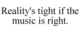Mark drawing for REALITY'S TIGHT IF THE MUSIC IS RIGHT.