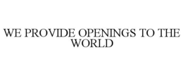 Mark drawing for WE PROVIDE OPENINGS TO THE WORLD