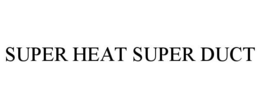 Mark drawing for SUPER HEAT SUPER DUCT