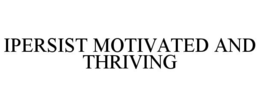 Mark drawing for IPERSIST MOTIVATED AND THRIVING