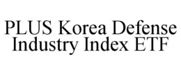 Mark drawing for PLUS KOREA DEFENSE INDUSTRY INDEX ETF