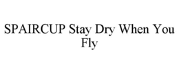 Mark drawing for SPAIRCUP STAY DRY WHEN YOU FLY