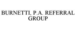 Mark drawing for BURNETTI, P.A. REFERRAL GROUP