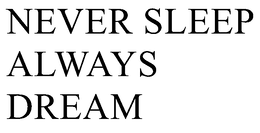 Mark drawing for NEVER SLEEP ALWAYS DREAM