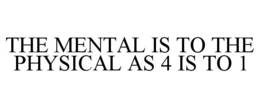 Mark drawing for THE MENTAL IS TO THE PHYSICAL AS 4 IS TO 1