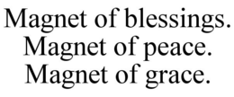 Mark drawing for MAGNET OF BLESSINGS. MAGNET OF PEACE. MAGNET OF GRACE.