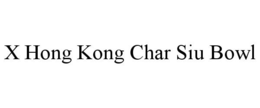Mark drawing for X HONG KONG CHAR SIU BOWL