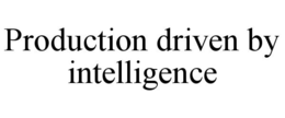 Mark drawing for PRODUCTION DRIVEN BY INTELLIGENCE