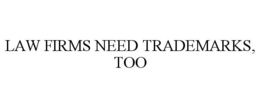 Mark drawing for LAW FIRMS NEED TRADEMARKS, TOO