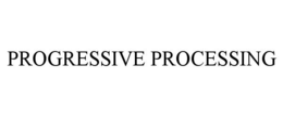 Mark drawing for PROGRESSIVE PROCESSING