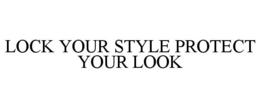 Mark drawing for LOCK YOUR STYLE PROTECT YOUR LOOK
