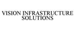 Mark drawing for VISION INFRASTRUCTURE SOLUTIONS