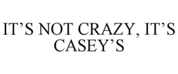 Mark drawing for IT'S NOT CRAZY, IT'S CASEY'S