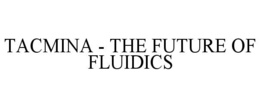 Mark drawing for TACMINA THE FUTURE OF FLUIDICS