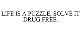Mark drawing for LIFE IS A PUZZLE, SOLVE IT DRUG FREE.
