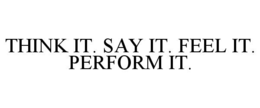 Mark drawing for THINK IT. SAY IT. FEEL IT. PERFORM IT.