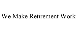 Mark drawing for WE MAKE RETIREMENT WORK