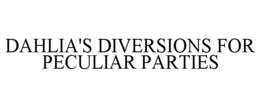 Mark drawing for DAHLIA'S DIVERSIONS FOR PECULIAR PARTIES
