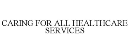 Mark drawing for CARING FOR ALL HEALTHCARE SERVICES