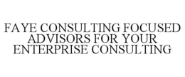 Mark drawing for FAYE CONSULTING FOCUSED ADVISORS FOR YOUR ENTERPRISE CONSULTING