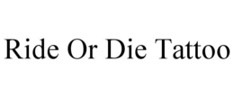 Mark drawing for RIDE OR DIE TATTOO
