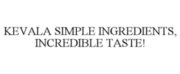 Mark drawing for KEVALA SIMPLE INGREDIENTS, INCREDIBLE TASTE!