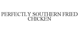 Mark drawing for PERFECTLY SOUTHERN FRIED CHICKEN