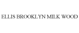 Mark drawing for ELLIS BROOKLYN MILK WOOD