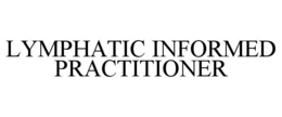 Mark drawing for LYMPHATIC INFORMED PRACTITIONER