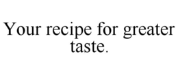 Mark drawing for YOUR RECIPE FOR GREATER TASTE.