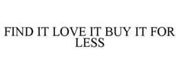Mark drawing for FIND IT LOVE IT BUY IT FOR LESS