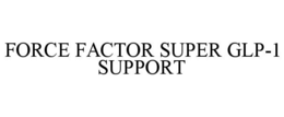 Mark drawing for FORCE FACTOR SUPER GLP-1 SUPPORT