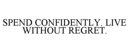 Mark drawing for SPEND CONFIDENTLY. LIVE WITHOUT REGRET.