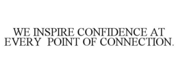 Mark drawing for WE INSPIRE CONFIDENCE AT EVERY  POINT OF CONNECTION.