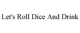 Mark drawing for LET'S ROLL DICE AND DRINK