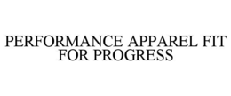 Mark drawing for PERFORMANCE APPAREL FIT FOR PROGRESS