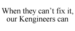 Mark drawing for WHEN THEY CAN’T FIX IT, OUR KENGINEERS CAN