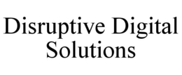 Mark drawing for DISRUPTIVE DIGITAL SOLUTIONS