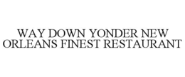 Mark drawing for WAY DOWN YONDER NEW ORLEANS FINEST RESTAURANT
