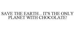 Mark drawing for SAVE THE EARTH... IT'S THE ONLY PLANET WITH CHOCOLATE!
