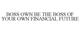 Mark drawing for BOSS OWN BE THE BOSS OF YOUR OWN FINANCIAL FUTURE