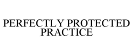 Mark drawing for PERFECTLY PROTECTED PRACTICE