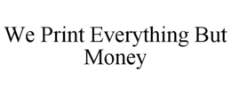 Mark drawing for WE PRINT EVERYTHING BUT MONEY