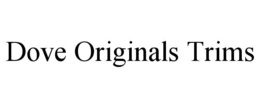 Mark drawing for DOVE ORIGINALS TRIMS